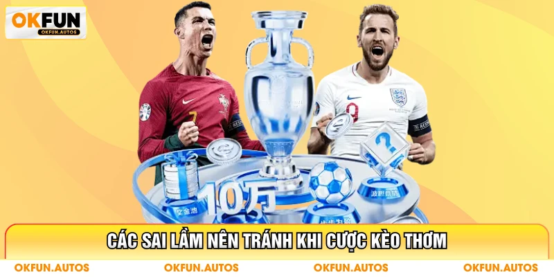 Các sai lầm nên tránh khi cược kèo thơm