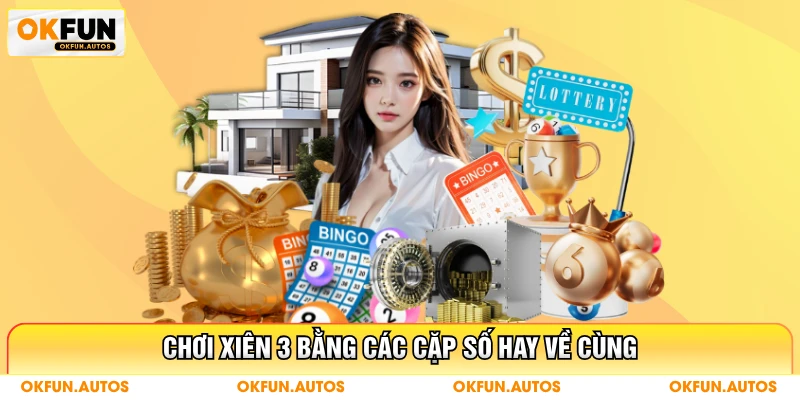 Chơi xiên 3 bằng các cặp số hay về cùng
