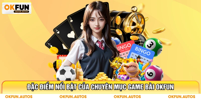 Đặc điểm nổi bật của chuyên mục game bài OKFUN