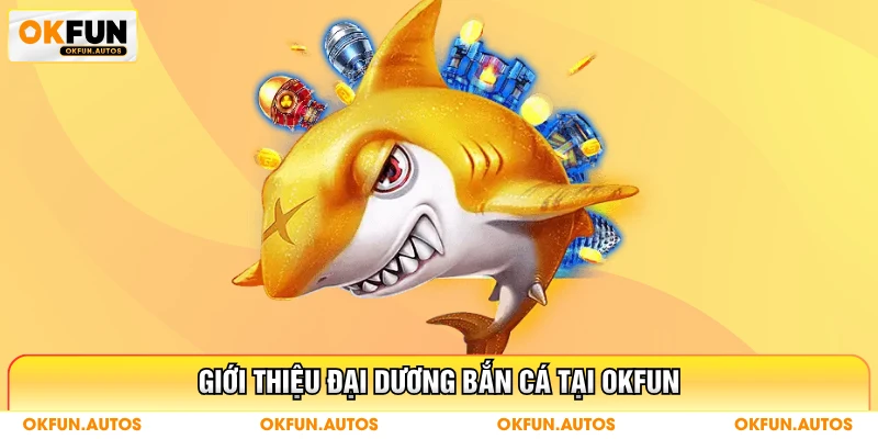 Giới thiệu đại dương bắn cá tại OKFUN