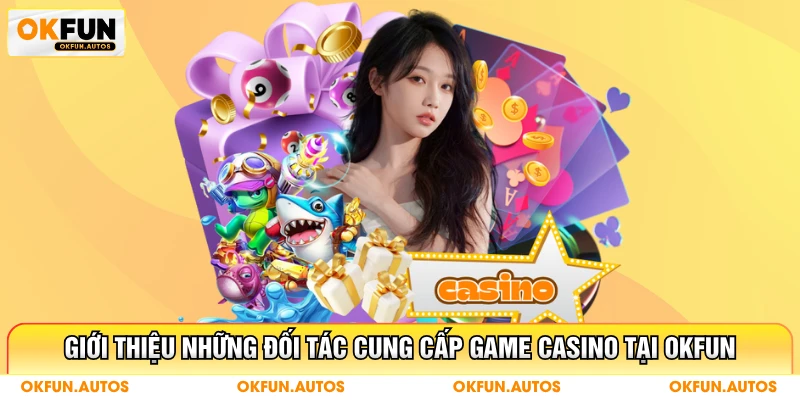 Giới thiệu những đối tác cung cấp game casino tại OKFUN