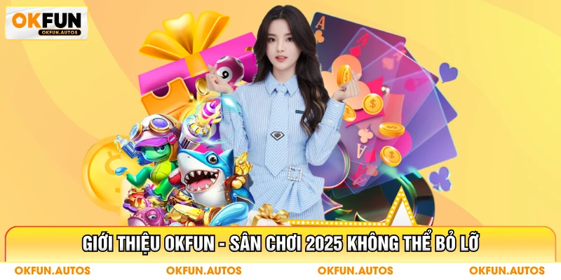 Giới thiệu OKFUN - Sân chơi 2025 không thể bỏ lỡ