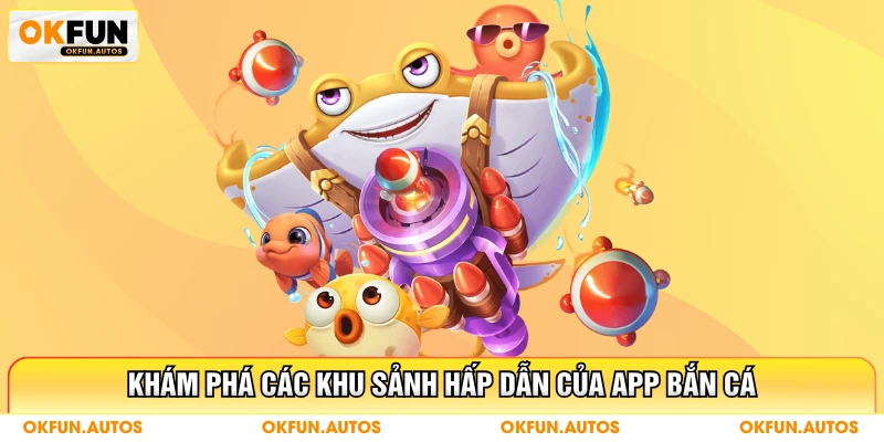 Khám phá các khu sảnh hấp dẫn của app bắn cá