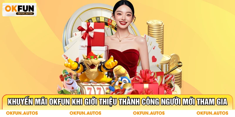 Khuyến mãi OKFUN khi giới thiệu thành công người mới tham gia