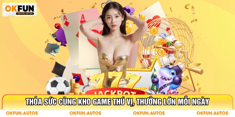 Thỏa sức cùng kho game thú vị, thưởng lớn mỗi ngày