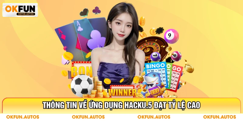 Thông tin về ứng dụng Hacku.5 đạt tỷ lệ cao