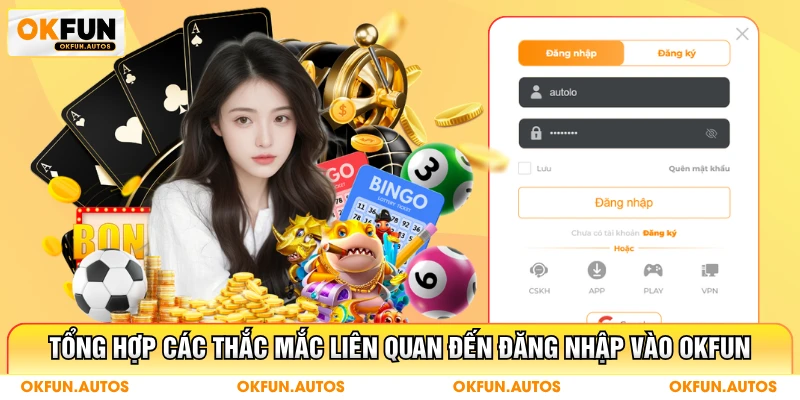 Tổng hợp các thắc mắc liên quan đến đăng nhập vào OKFUN