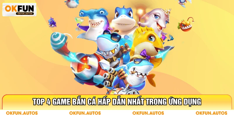Top 4 game bắn cá hấp dẫn nhất trong ứng dụng