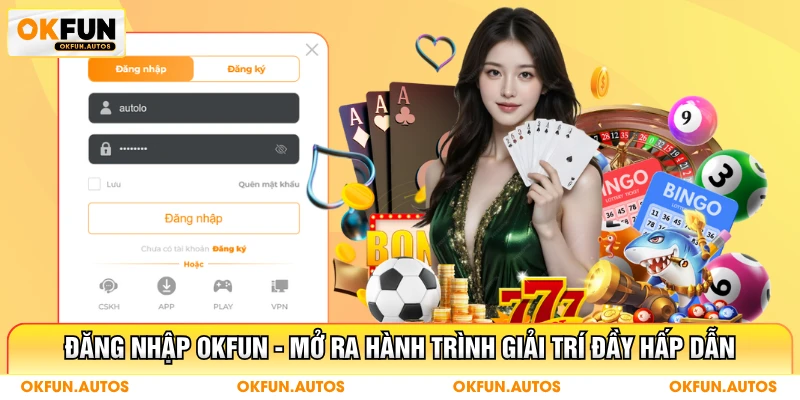 Đăng Nhập OKFUN - Mở Ra Hành Trình Giải Trí Đầy Hấp Dẫn