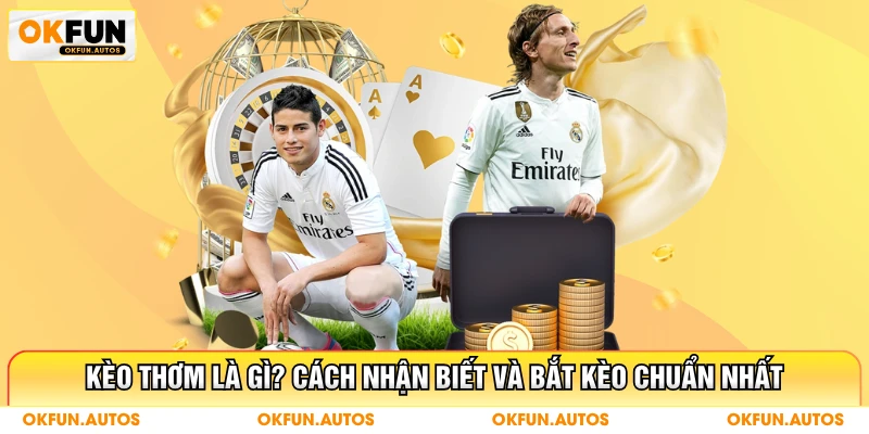 Kèo Thơm Là Gì? Cách Nhận Biết Và Bắt Kèo Chuẩn Nhất