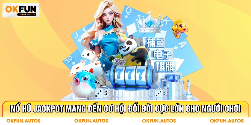 Nổ Hũ Jackpot - Cơ Hội Đổi Đời Cực Lớn Cho Người Chơi