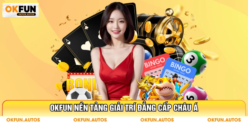 OKFUN nền tảng giải trí đẳng cấp châu Á