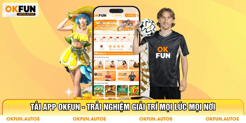 Tải App OKFUN - Trải Nghiệm Giải Trí Mọi Lúc Mọi Nơi